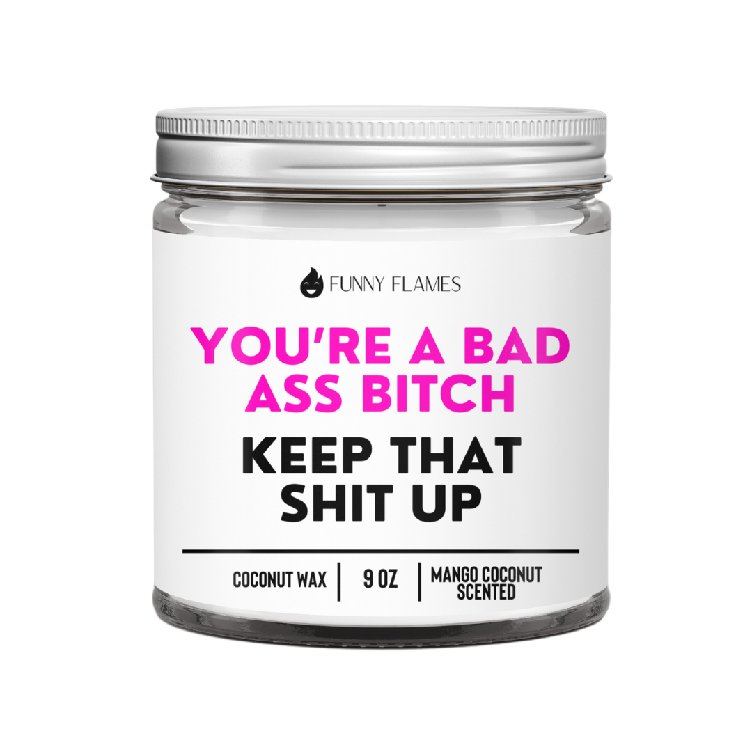 You're A Badass Bitch, Keep That Shit Up