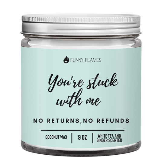 You're Stuck With Me, No Returns, No Refunds